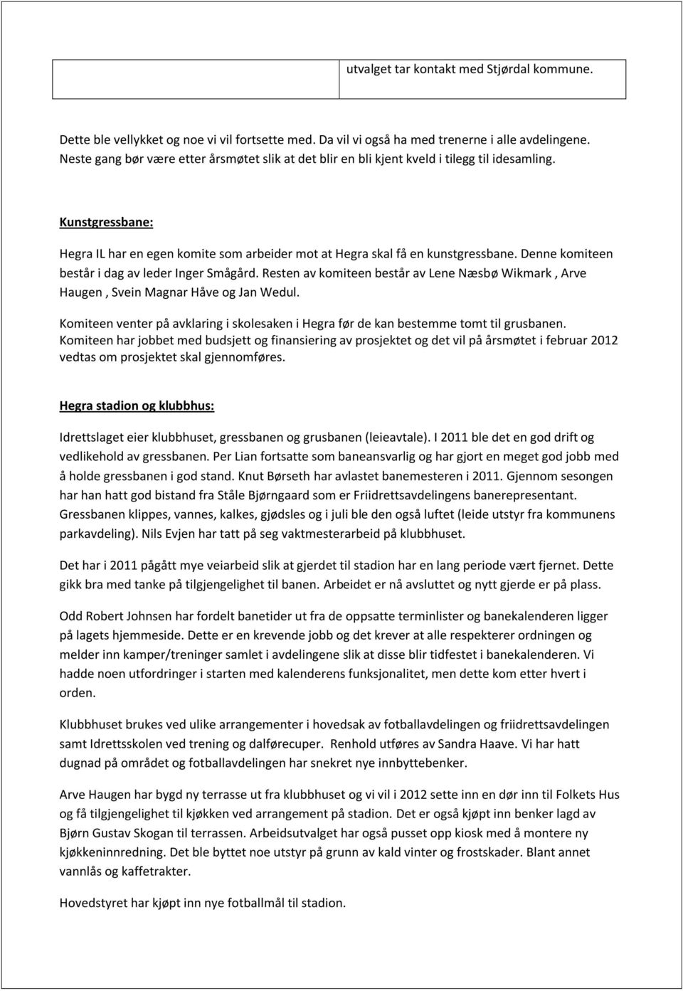 Denne komiteen består i dag av leder Inger Smågård. Resten av komiteen består av Lene Næsbø Wikmark, Arve Haugen, Svein Magnar Håve og Jan Wedul.