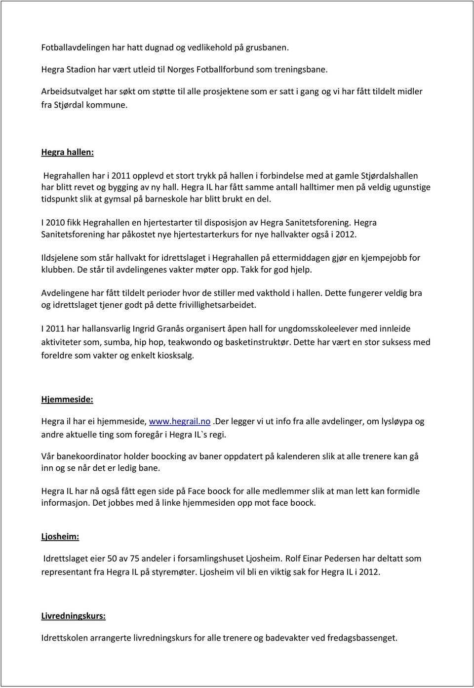 Hegra hallen: Hegrahallen har i 2011 opplevd et stort trykk på hallen i forbindelse med at gamle Stjørdalshallen har blitt revet og bygging av ny hall.