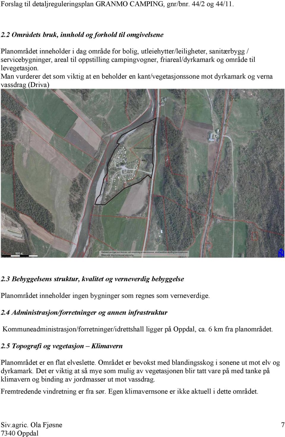 3 Bebyggelsens struktur, kvalitet og verneverdig bebyggelse Planområdet inneholder ingen bygninger som regnes som verneverdige. 2.