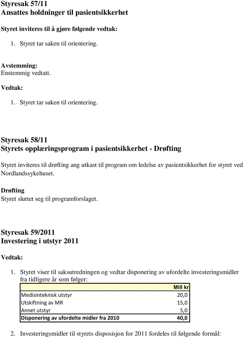 Styresak 58/11 Styrets opplæringsprogram i pasientsikkerhet - Drøfting Styret inviteres til drøfting ang utkast til program om ledelse av pasientsikkerhet for styret ved Nordlandssykehuset.