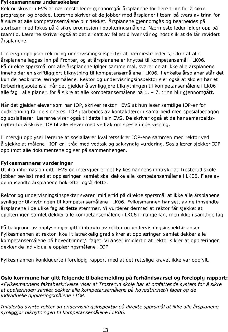 Årsplanene gjennomgås og bearbeides på storteam med fokus på å sikre progresjon i opplæringsmålene. Nærmeste leder følger opp på teamtid.