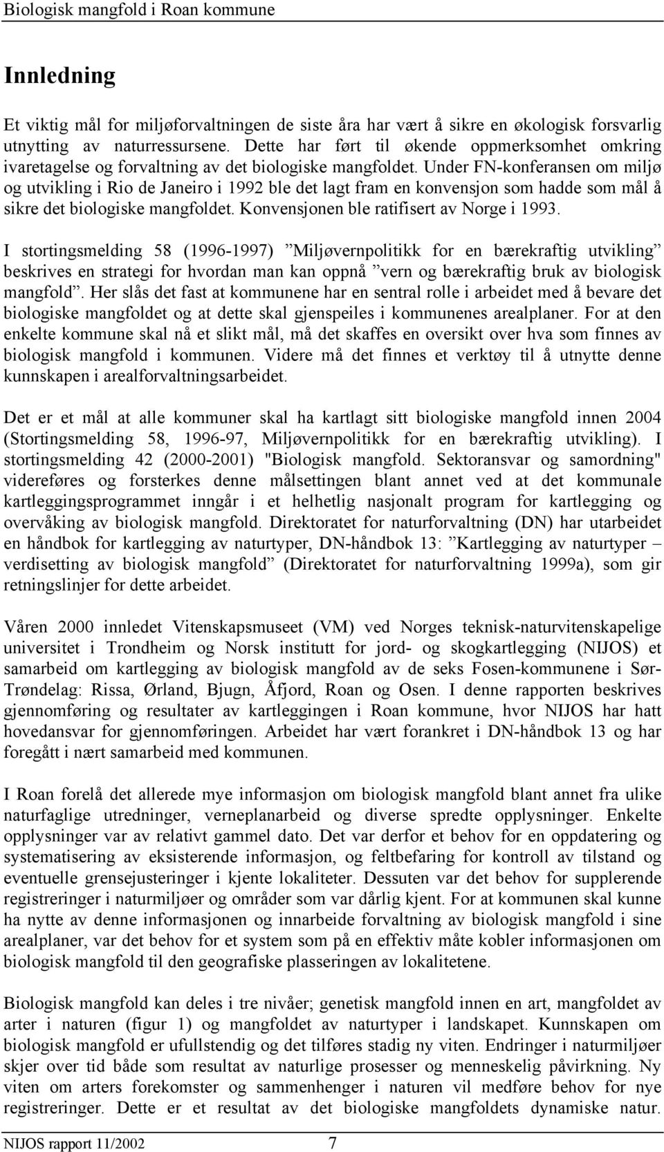 Under FN-konferansen om miljø og utvikling i Rio de Janeiro i 1992 ble det lagt fram en konvensjon som hadde som mål å sikre det biologiske mangfoldet. Konvensjonen ble ratifisert av Norge i 1993.