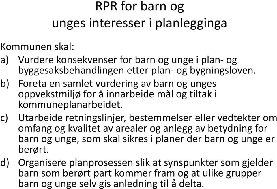 c) Utarbeide retningslinjer, bestemmelser eller vedtekter om omfang og kvalitet av arealer og anlegg av betydning for barn og unge, som skal sikres i