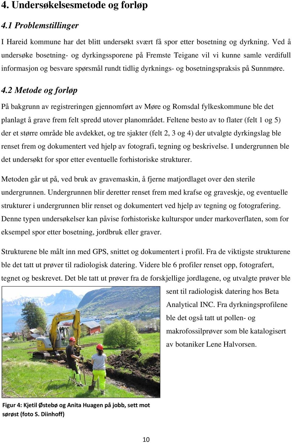 2 Metode og forløp På bakgrunn av registreringen gjennomført av Møre og Romsdal fylkeskommune ble det planlagt å grave frem felt spredd utover planområdet.