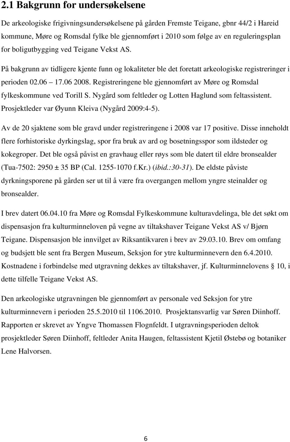 Registreringene ble gjennomført av Møre og Romsdal fylkeskommune ved Torill S. Nygård som feltleder og Lotten Haglund som feltassistent. Prosjektleder var Øyunn Kleiva (Nygård 2009:4-5).
