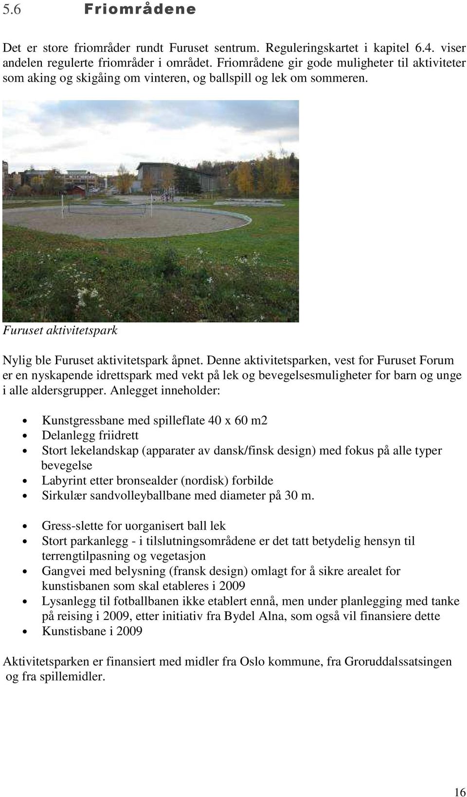 Denne aktivitetsparken, vest for Furuset Forum er en nyskapende idrettspark med vekt på lek og bevegelsesmuligheter for barn og unge i alle aldersgrupper.