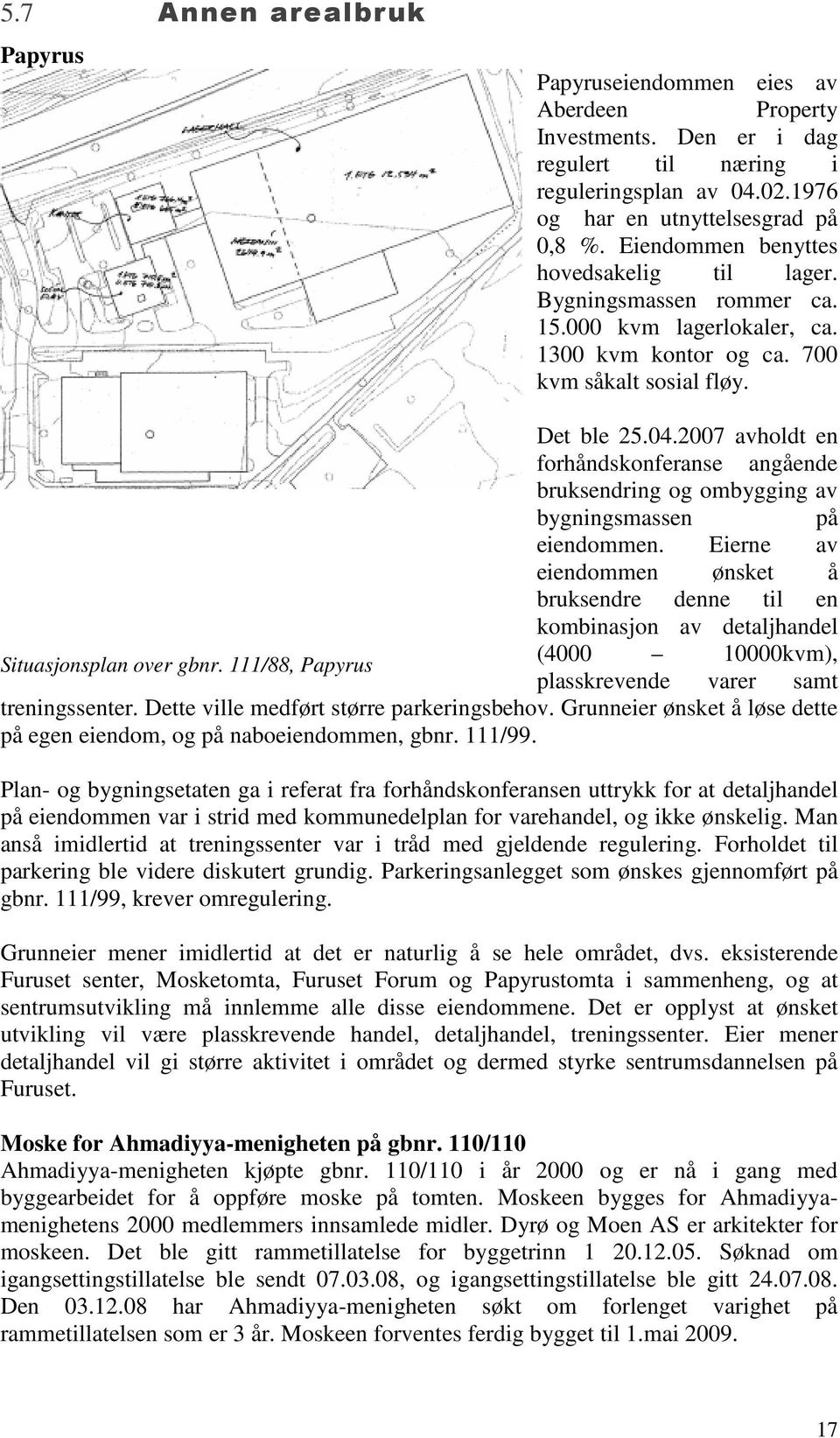 2007 avholdt en forhåndskonferanse angående bruksendring og ombygging av bygningsmassen på eiendommen.