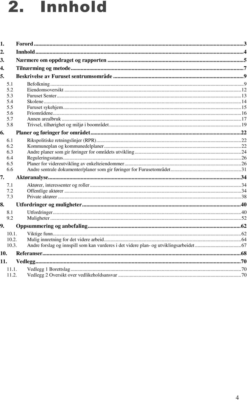 ..22 6.1 Rikspolitiske retningslinjer (RPR)...22 6.2 Kommuneplan og kommunedelplaner...22 6.3 Andre planer som gir føringer for områdets utvikling...24 6.4 Reguleringsstatus...26 6.