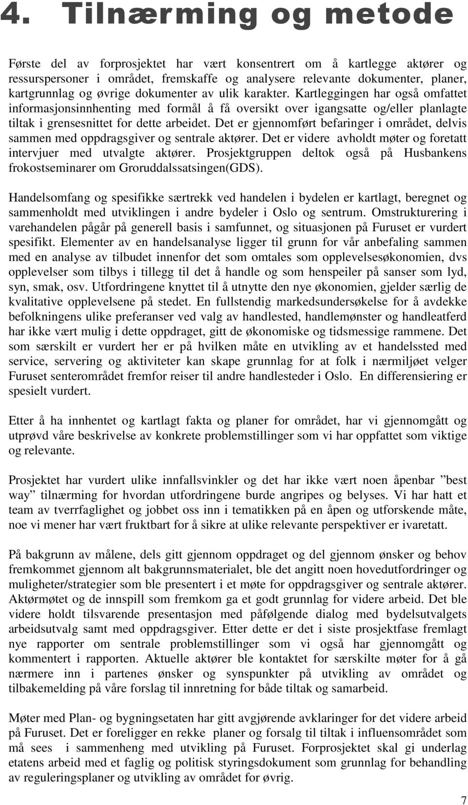 Det er gjennomført befaringer i området, delvis sammen med oppdragsgiver og sentrale aktører. Det er videre avholdt møter og foretatt intervjuer med utvalgte aktører.