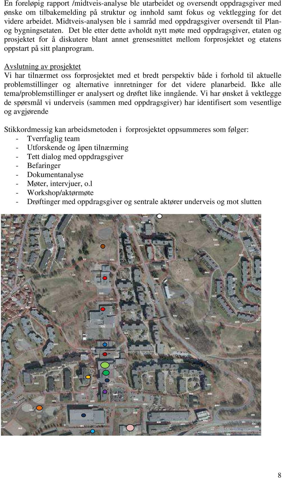 Det ble etter dette avholdt nytt møte med oppdragsgiver, etaten og prosjektet for å diskutere blant annet grensesnittet mellom forprosjektet og etatens oppstart på sitt planprogram.