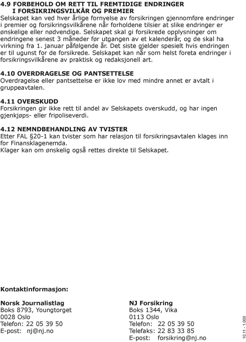 Selskapet skal gi forsikrede opplysninger om endringene senest 3 måneder før utgangen av et kalenderår, og de skal ha virkning fra 1. januar påfølgende år.