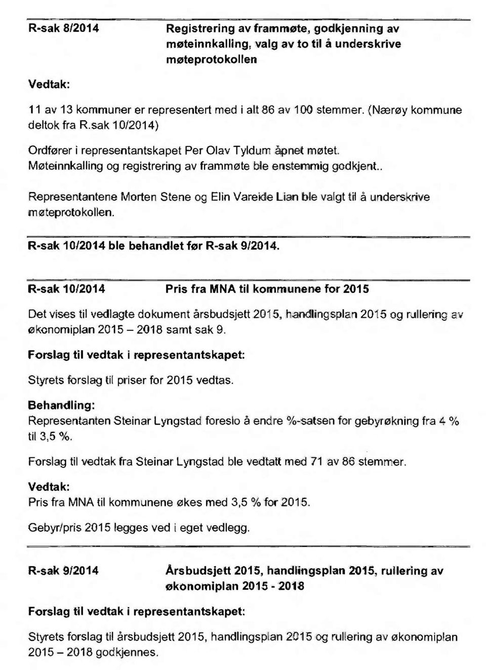 . Representantene Morten Stene og Elin Vareide Lian ble valgt til å underskrive moteprotokollen. R-sak 10/2014 ble behandlet for R-sak 9/2014.