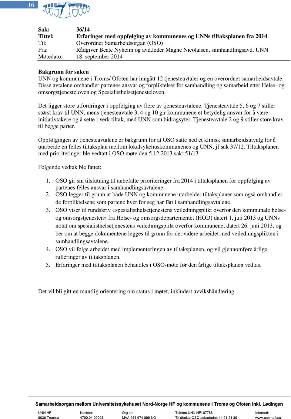 Disse avtalene mhandler partenes ansvar g frpliktelser fr samhandling g samarbeid etter Helse- g msrgstjenestelven g Spesialisthelsetjenestelven.