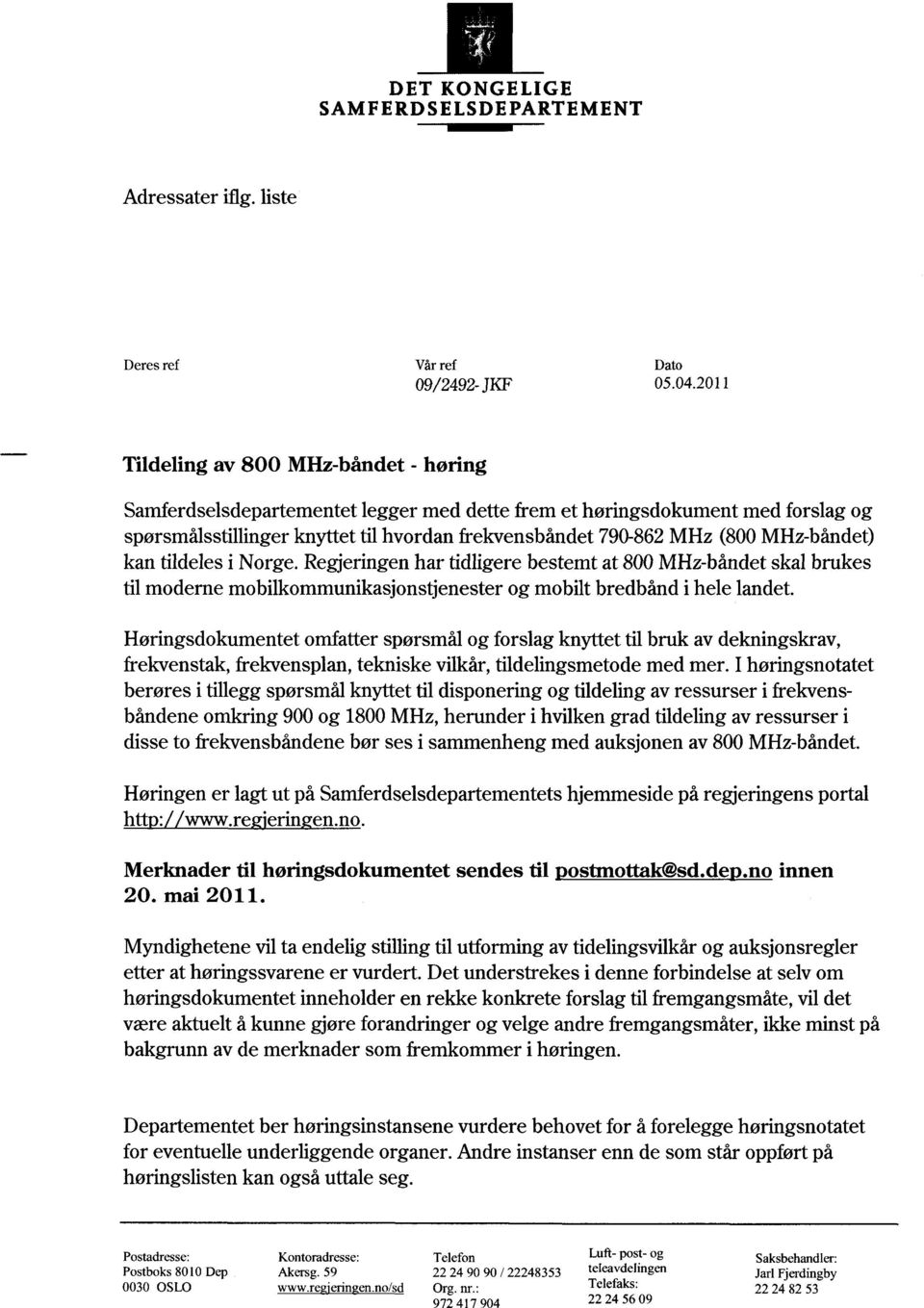 MHz-båndet) kan tildeles i Norge. Regjeringen har tidligere bestemt at 800 MHz-båndet skal brukes til moderne mobilkommunikasjonstjenester og mobilt bredbånd i hele landet.