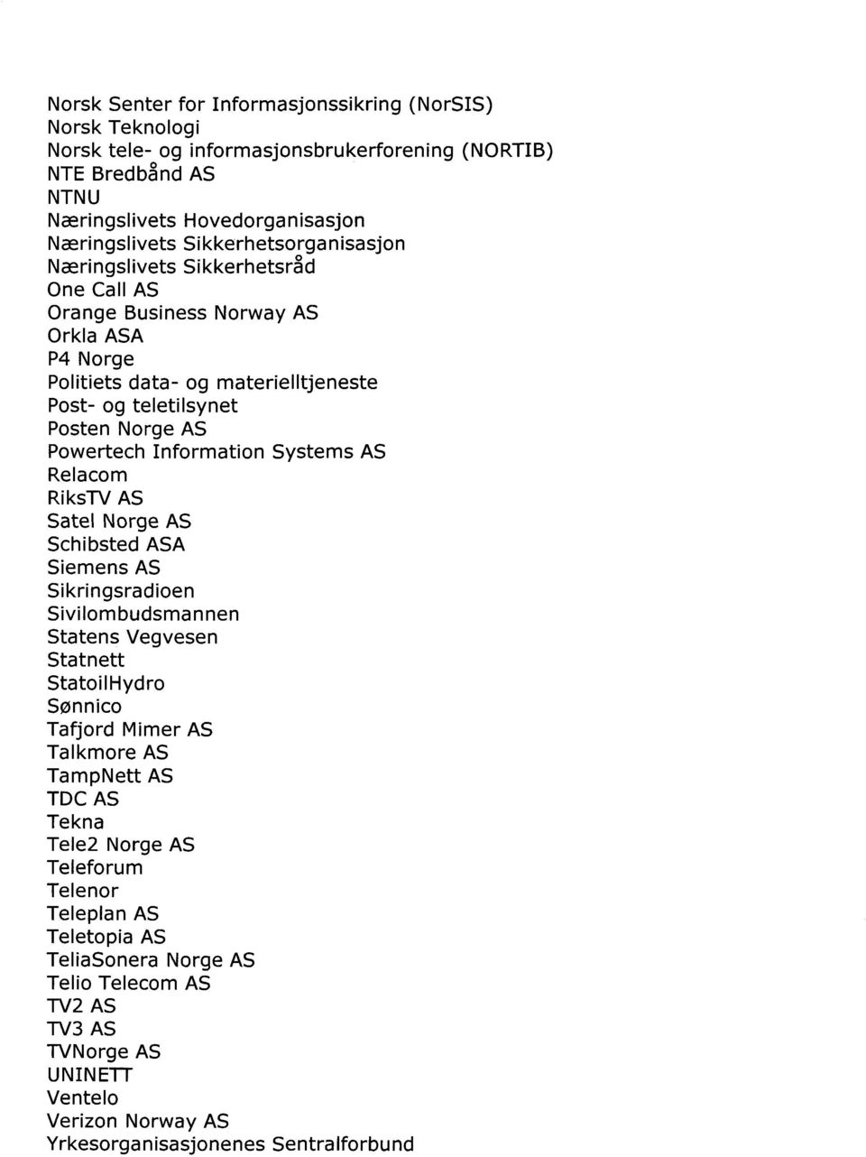 Information Systems AS Relacom RiksTV AS Satel Norge AS Schibsted ASA Siemens AS Sikringsradioen Sivilombudsmannen Statens Vegvesen Statnett StatoilHydro Sønnico Tafjord Mimer AS Talkmore AS