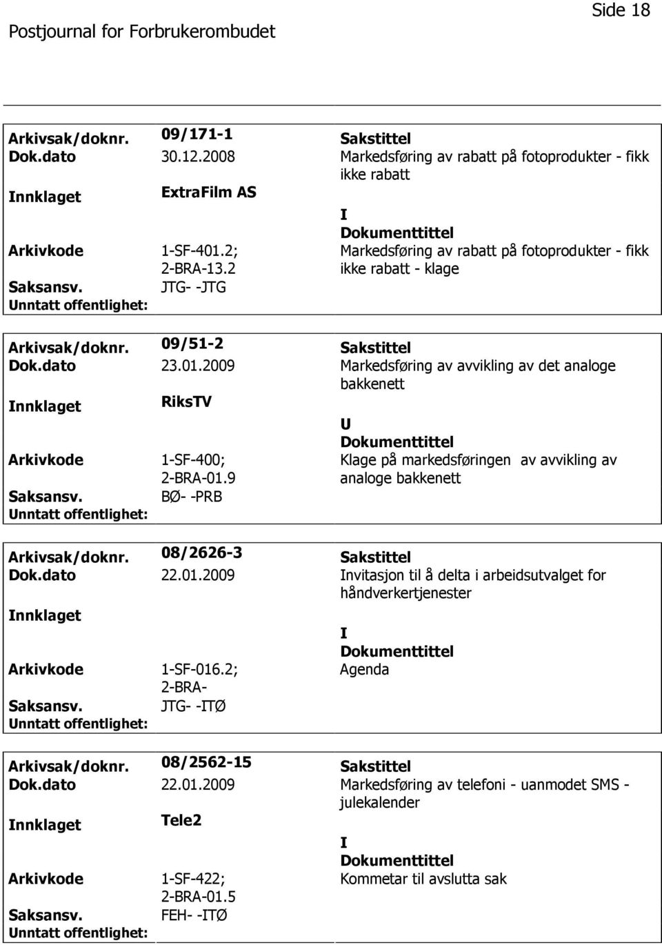 2009 Markedsføring av avvikling av det analoge bakkenett nnklaget RiksTV Arkivkode Saksansv. 1-SF-400; 2-BRA-01.9 BØ- -PRB Klage på markedsføringen av avvikling av analoge bakkenett Arkivsak/doknr.