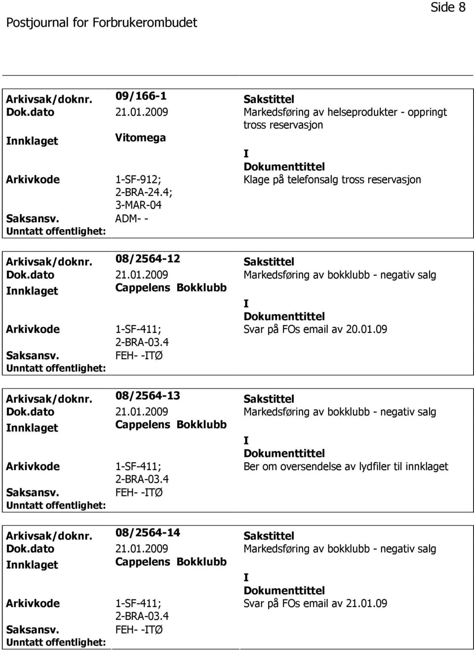 2009 Markedsføring av bokklubb - negativ salg nnklaget Cappelens Bokklubb Arkivkode 1-SF-411; 2-BRA-03.4 Svar på FOs email av 20.01.09 Saksansv. FEH- -TØ Arkivsak/doknr. 08/2564-13 Sakstittel Dok.