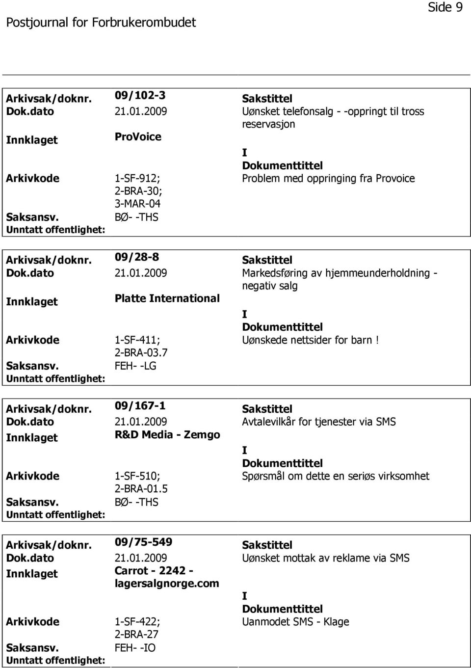 2009 Markedsføring av hjemmeunderholdning - negativ salg nnklaget Platte nternational Arkivkode 1-SF-411; 2-BRA-03.7 ønskede nettsider for barn! Saksansv. FEH- -LG Arkivsak/doknr.