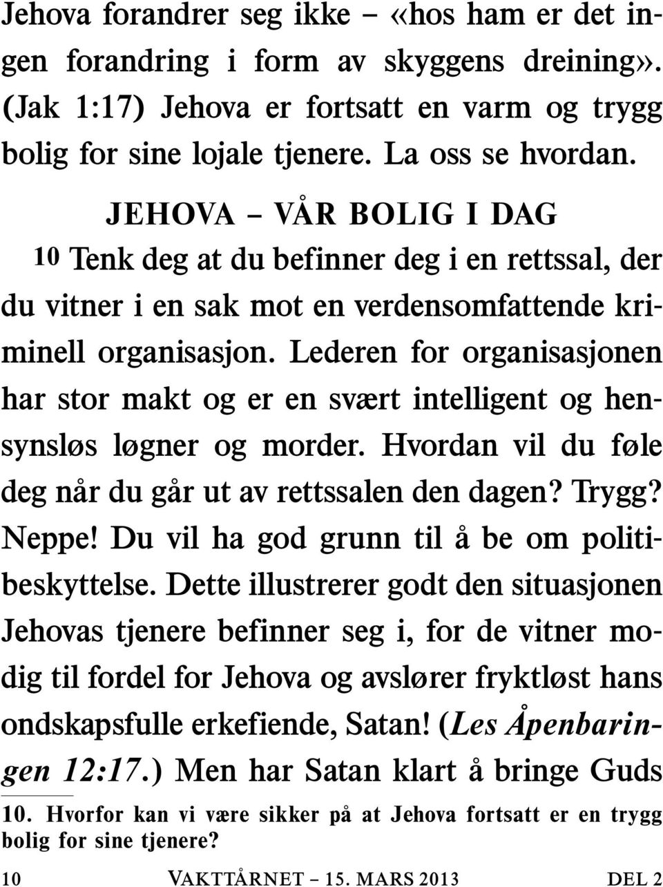 Lederen for organisasjonen har stor makt og er en svært intelligent og hensynsløs løgner og morder. Hvordan vil du føle deg nar du gar ut av rettssalen den dagen? Trygg? Neppe!