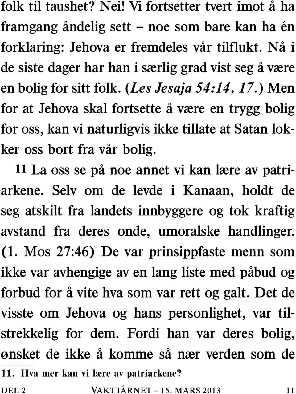 ) Men for at Jehova skal fortsette a være en trygg bolig for oss, kan vi naturligvis ikke tillate at Satan lokker oss bort fra var bolig. 11 La oss se pa noe annet vi kan lære av patriarkene.