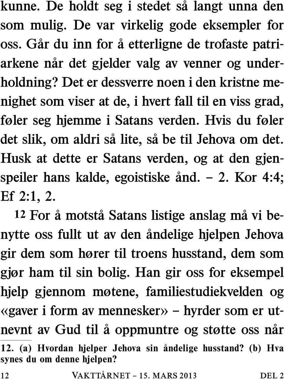 Det er dessverre noen i den kristne menighet som viser at de, i hvert fall til en viss grad, føler seg hjemme i Satans verden. Hvis du føler det slik, om aldri sa lite, sabetiljehovaomdet.