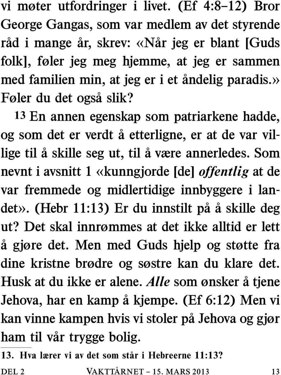 paradis.» Føler du det ogsa slik? 13 En annen egenskap som patriarkene hadde, og som det er verdt a etterligne, er at de var villige til a skille seg ut, til a være annerledes.