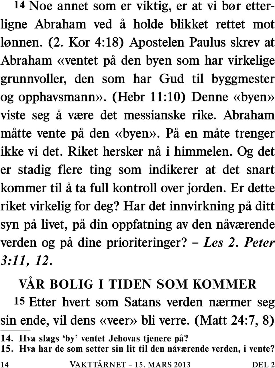 (Hebr 11:10) Denne «byen» viste seg a være det messianske rike. Abraham m atte vente p aden«byen».p aenm ate trenger ikke vi det. Riket hersker na i himmelen.