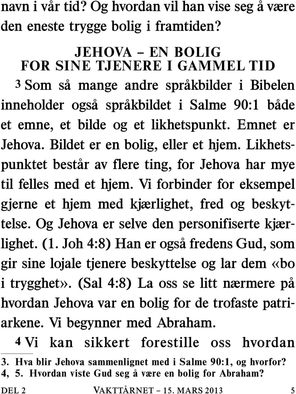 Bildet er en bolig, eller et hjem. Likhetspunktet bestar av flere ting, for Jehova har mye til felles med et hjem. Vi forbinder for eksempel gjerne et hjem med kjærlighet, fred og beskyttelse.