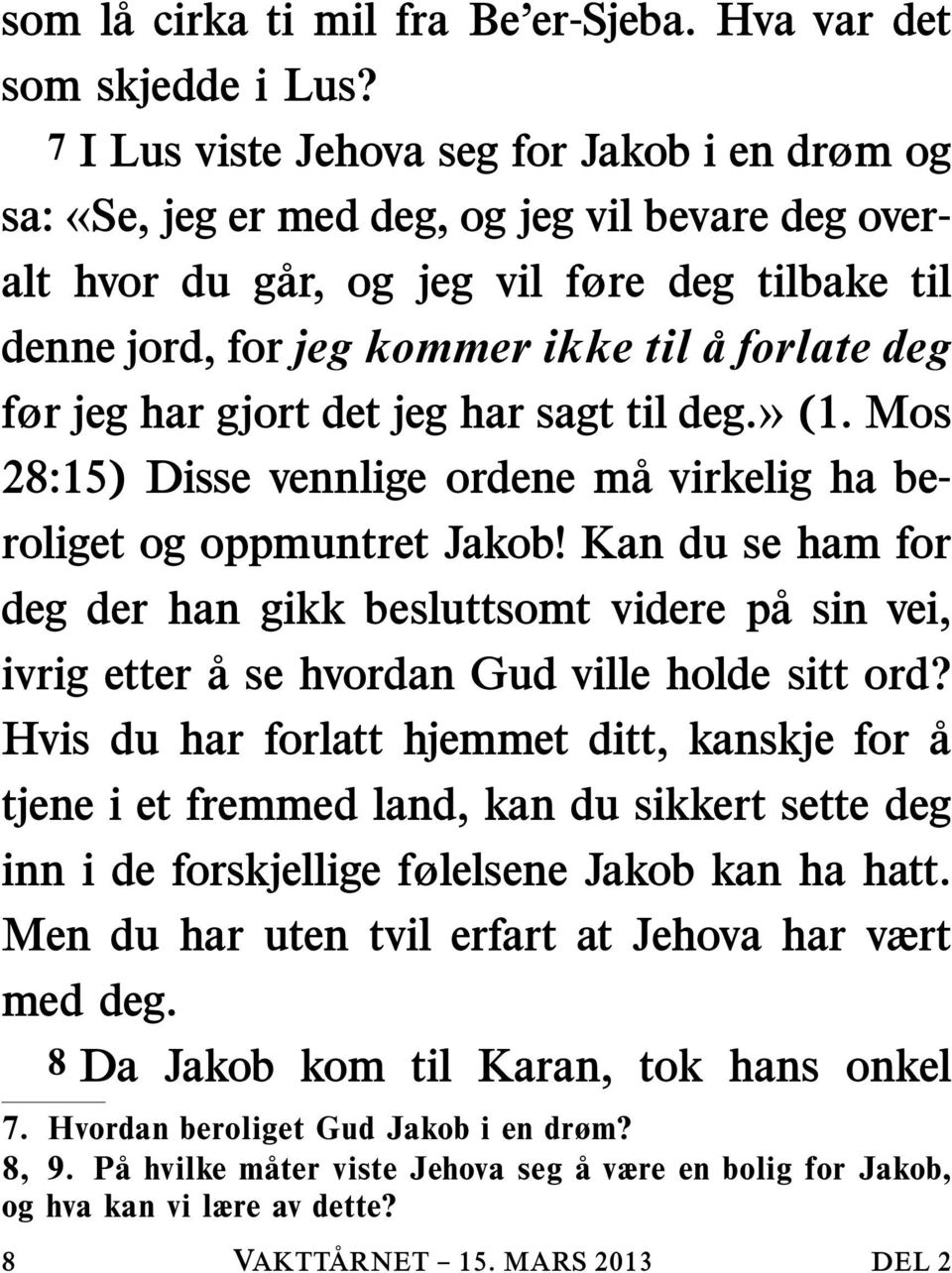 jeg har gjort det jeg har sagt til deg.» (1. Mos 28:15) Disse vennlige ordene ma virkelig ha beroliget og oppmuntret Jakob!