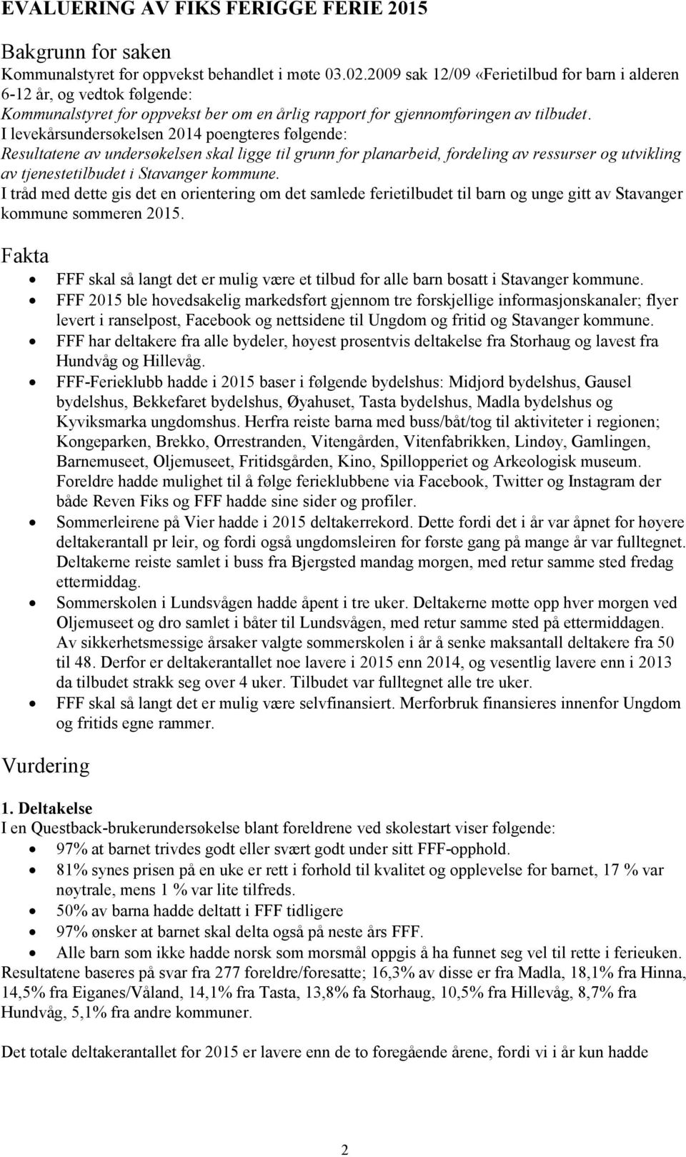 I levekårsundersøkelsen 2014 poengteres følgende: Resultatene av undersøkelsen skal ligge til grunn for planarbeid, fordeling av ressurser og utvikling av tjenestetilbudet i Stavanger kommune.