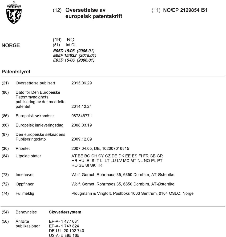 0, DE, 0701681 (84) Utpekte stater AT BE BG CH CY CZ DE DK EE ES FI FR GB GR HR HU IE IS IT LI LT LU LV MC MT NL NO PL PT RO SE SI SK TR (73) Innehaver Wolf, Gernot, Rohrmoos 3, 680 Dornbirn,