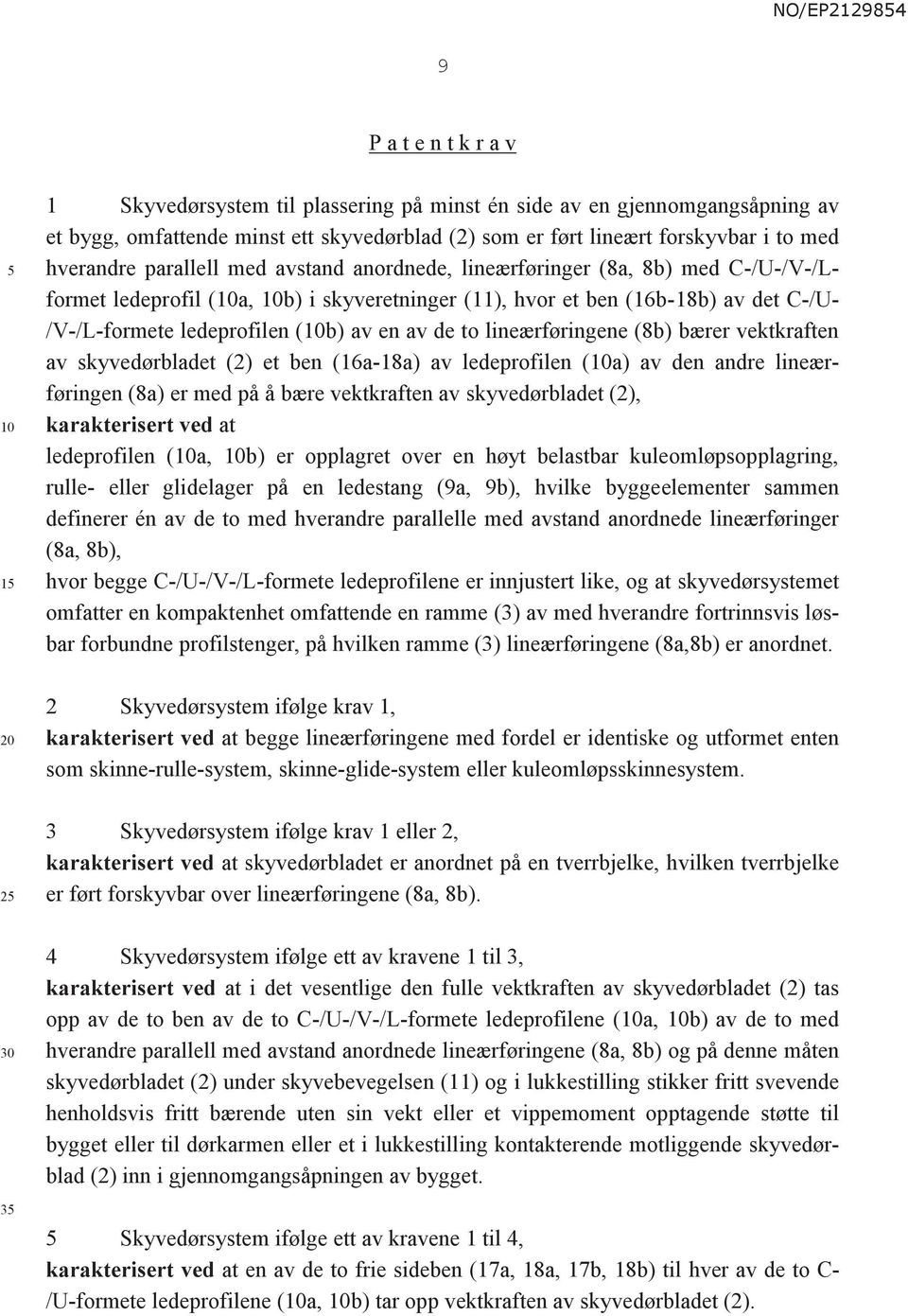 lineærføringene (8b) bærer vektkraften av skyvedørbladet (2) et ben (16a-18a) av ledeprofilen (a) av den andre lineærføringen (8a) er med på å bære vektkraften av skyvedørbladet (2), karakterisert