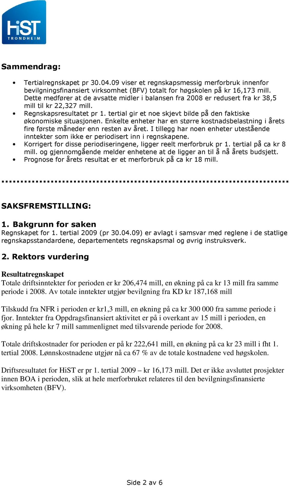 tertial gir et noe skjevt bilde på den faktiske økonomiske situasjonen. Enkelte enheter har en større kostnadsbelastning i årets fire første måneder enn resten av året.