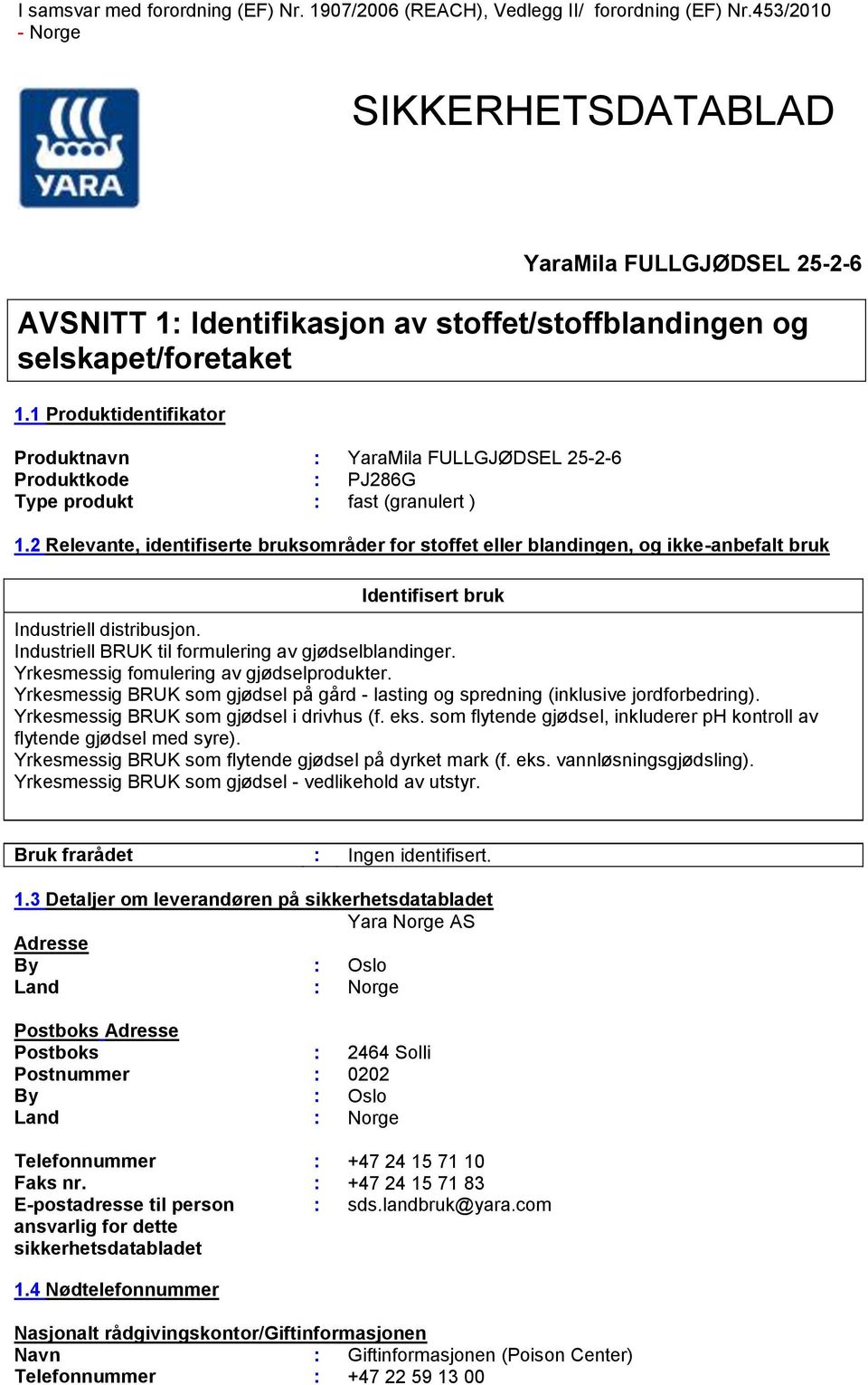 1 Produktidentifikator Produktnavn : YaraMila FULLGJØDSEL 25-2-6 Produktkode : PJ286G Type produkt : fast (granulert ) 1.