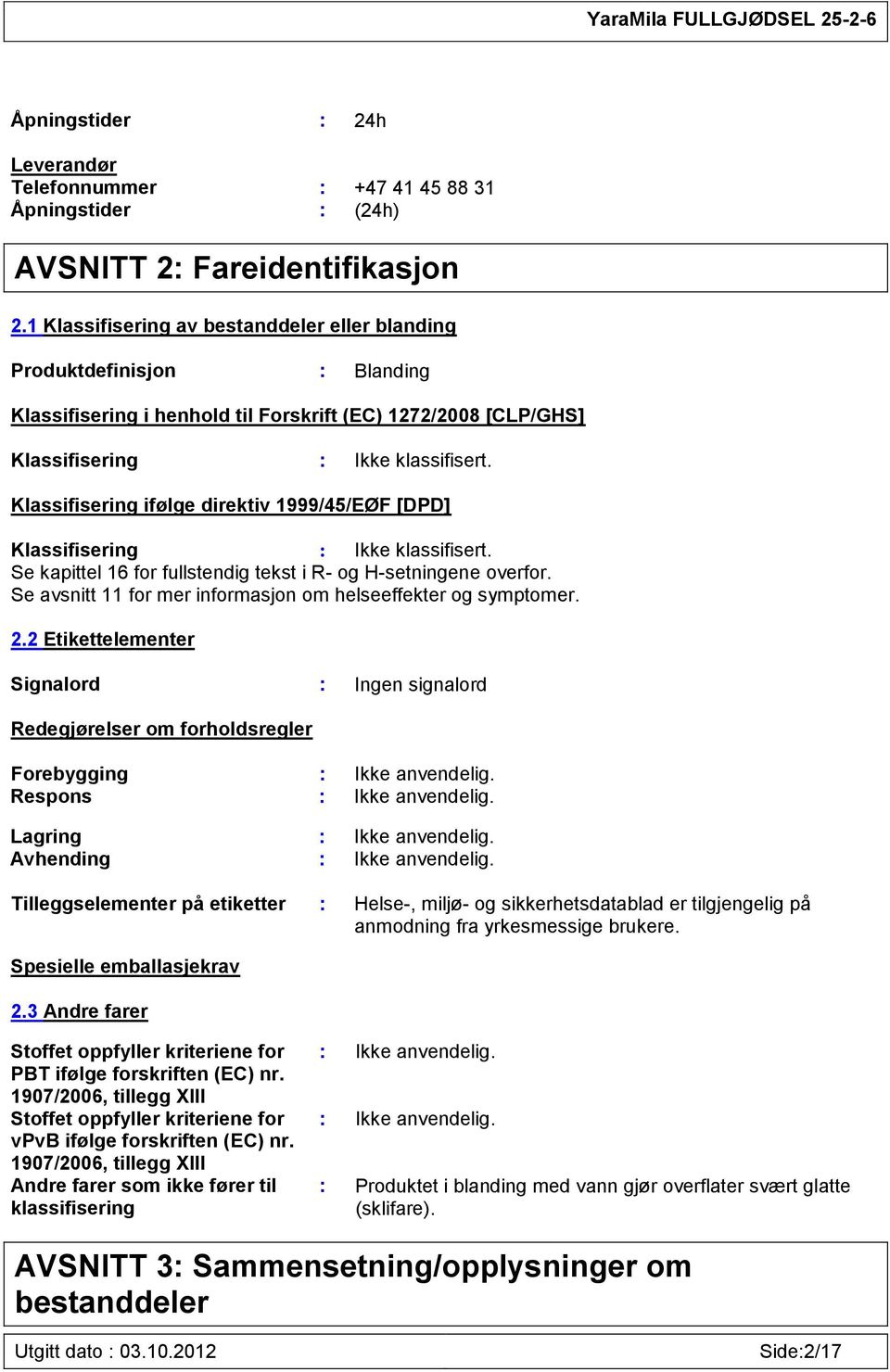 Klassifisering ifølge direktiv 1999/45/EØF [DPD] Klassifisering : Ikke klassifisert. Se kapittel 16 for fullstendig tekst i R- og H-setningene overfor.