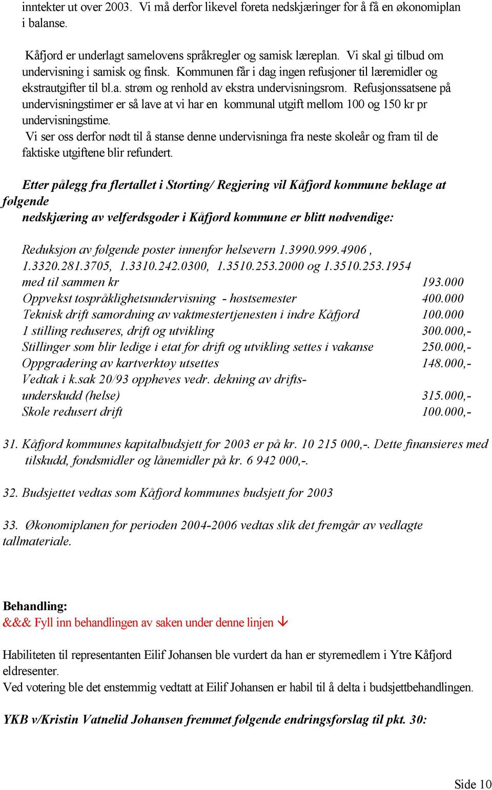 Refusjonssatsene på undervisningstimer er så lave at vi har en kommunal utgift mellom 100 og 150 kr pr undervisningstime.