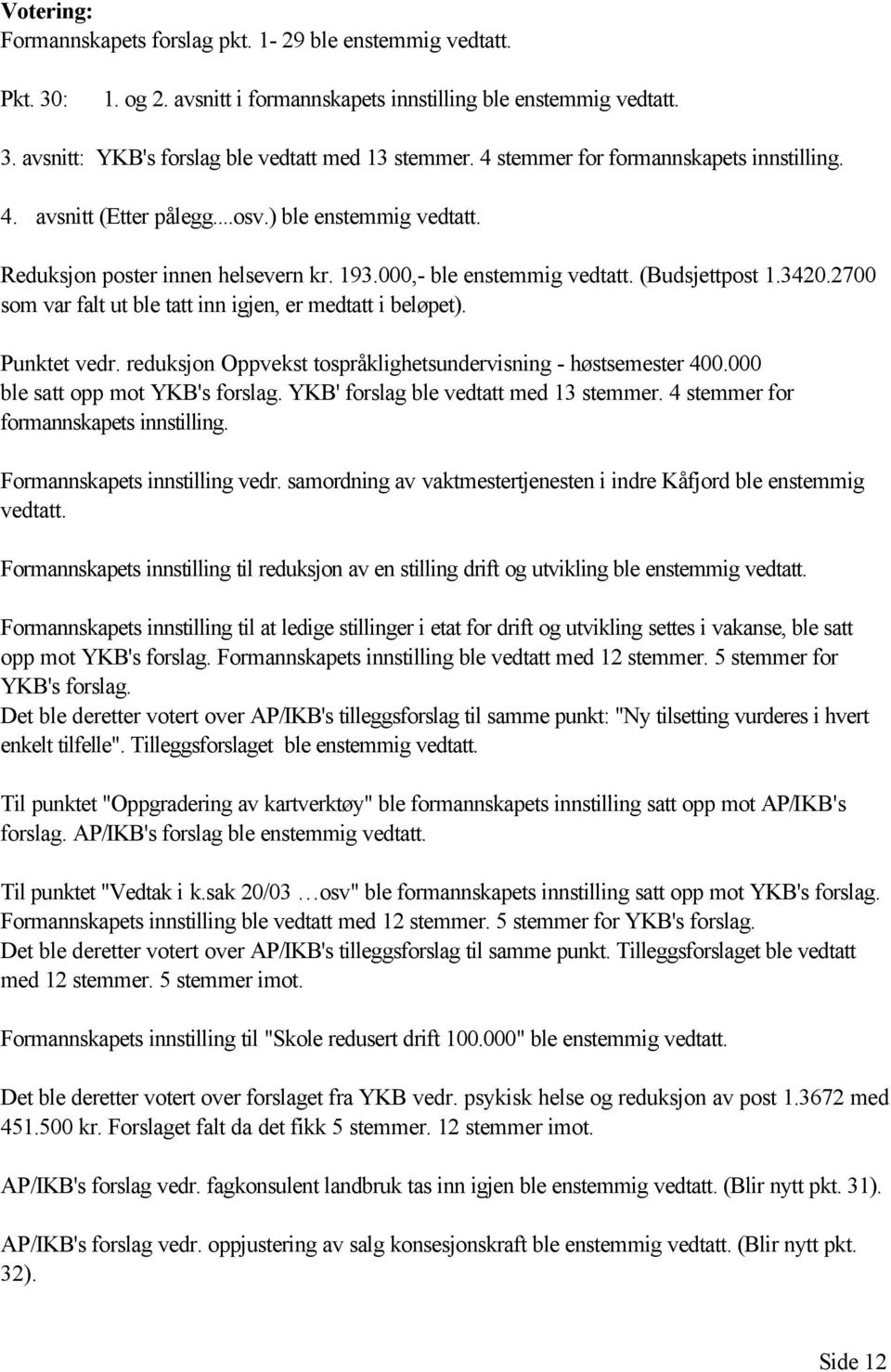 2700 som var falt ut ble tatt inn igjen, er medtatt i beløpet). Punktet vedr. reduksjon Oppvekst tospråklighetsundervisning - høstsemester 400.000 ble satt opp mot YKB's forslag.