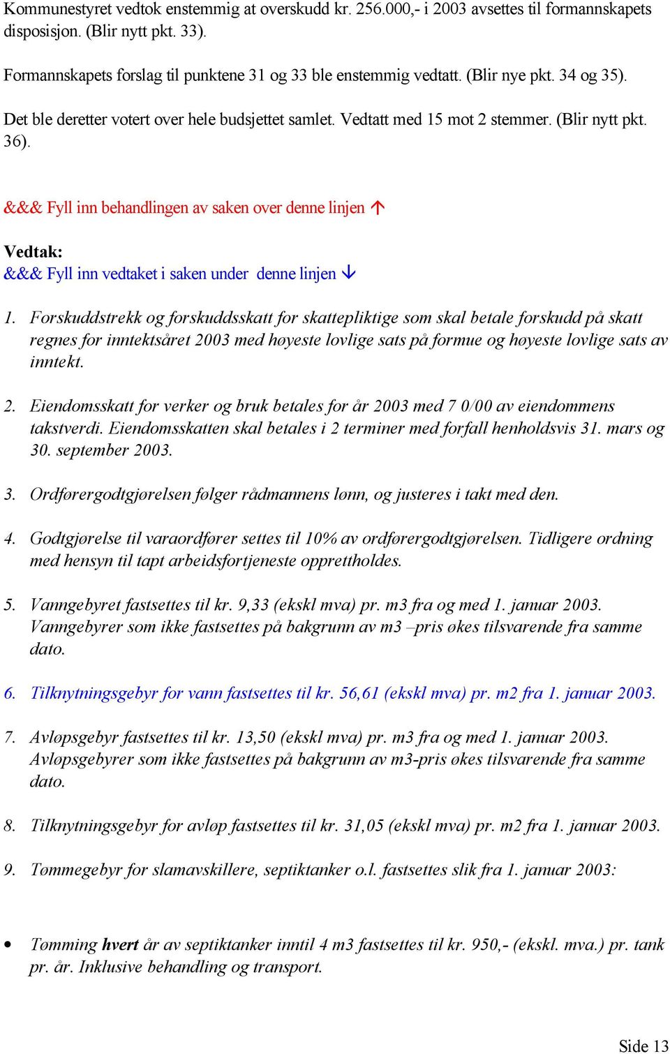 &&& Fyll inn behandlingen av saken over denne linjen Vedtak: &&& Fyll inn vedtaket i saken under denne linjen 1.