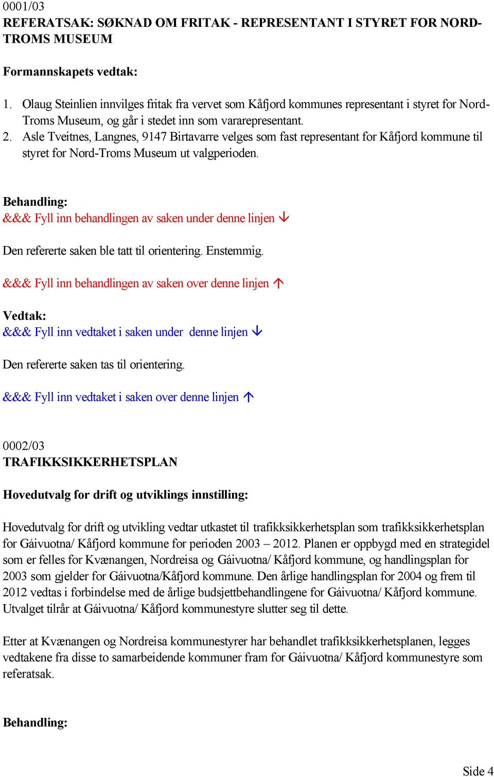 Asle Tveitnes, Langnes, 9147 Birtavarre velges som fast representant for Kåfjord kommune til styret for Nord-Troms Museum ut valgperioden.