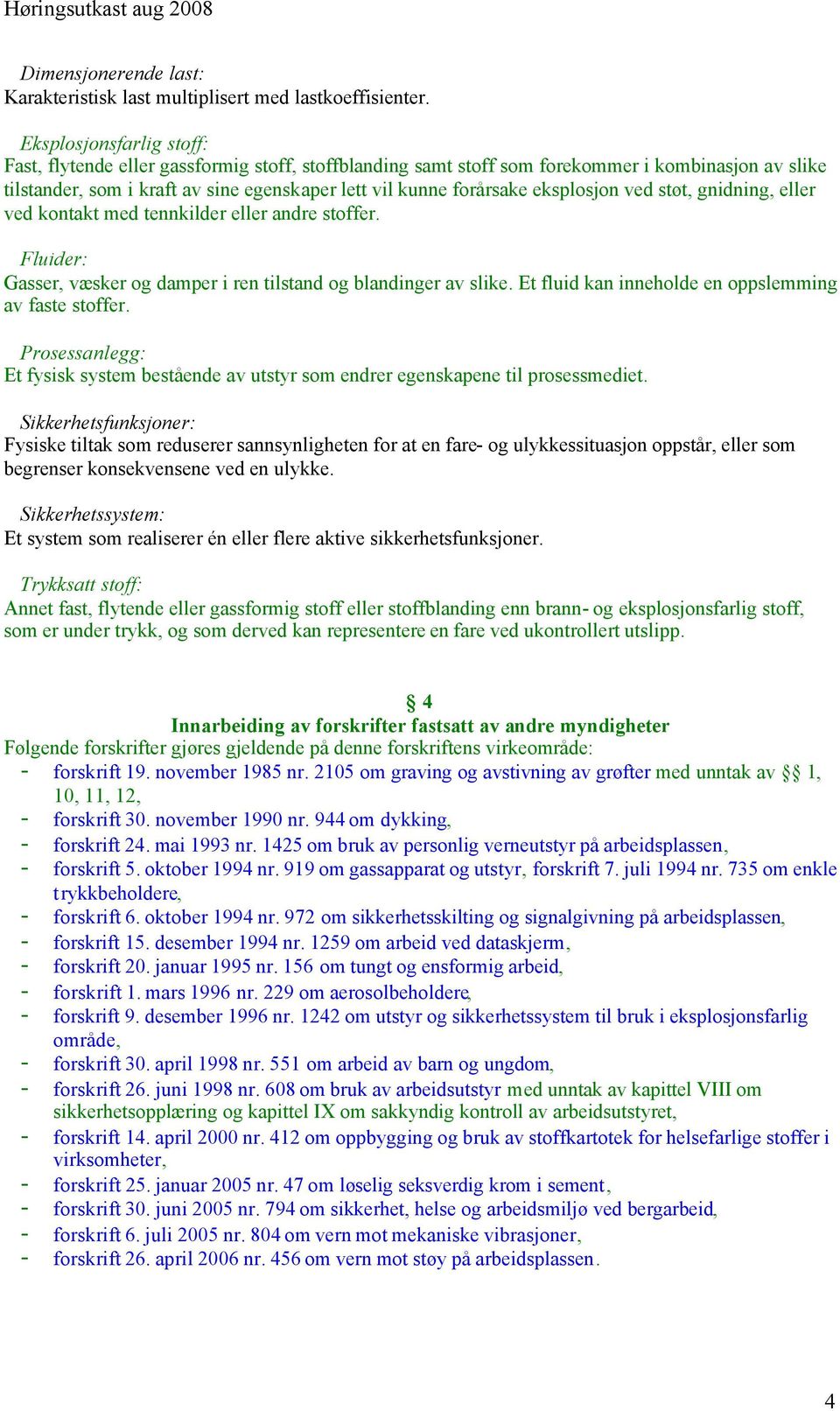 eksplosjon ved støt, gnidning, eller ved kontakt med tennkilder eller andre stoffer. Fluider: Gasser, væsker og damper i ren tilstand og blandinger av slike.