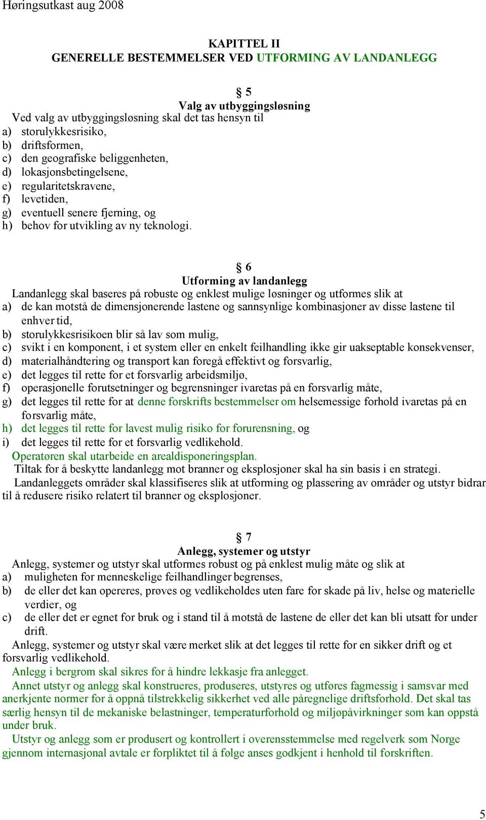 6 Utforming av landanlegg Landanlegg skal baseres på robuste og enklest mulige løsninger og utformes slik at a) de kan motstå de dimensjonerende lastene og sannsynlige kombinasjoner av disse lastene