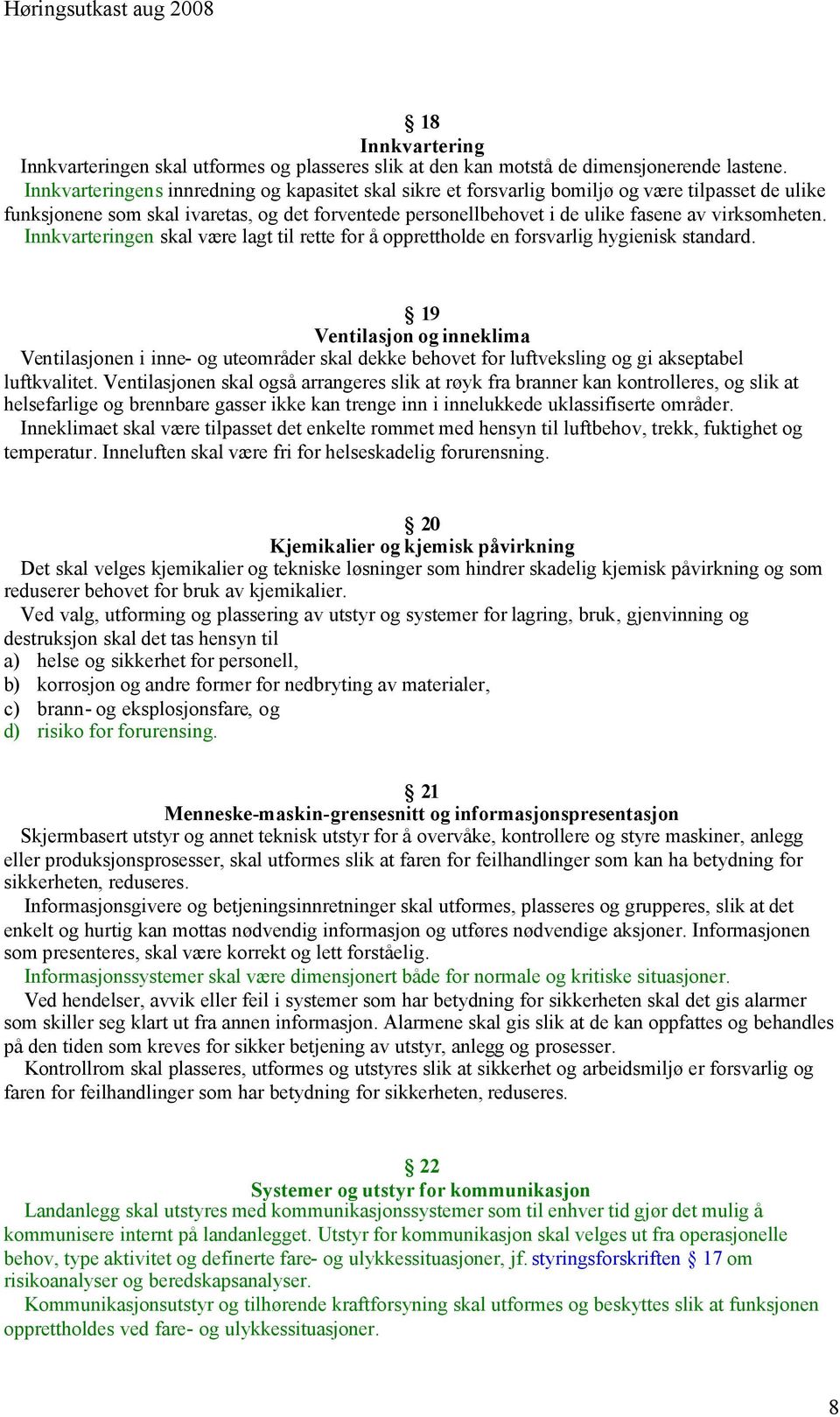 virksomheten. Innkvarteringen skal være lagt til rette for å opprettholde en forsvarlig hygienisk standard.