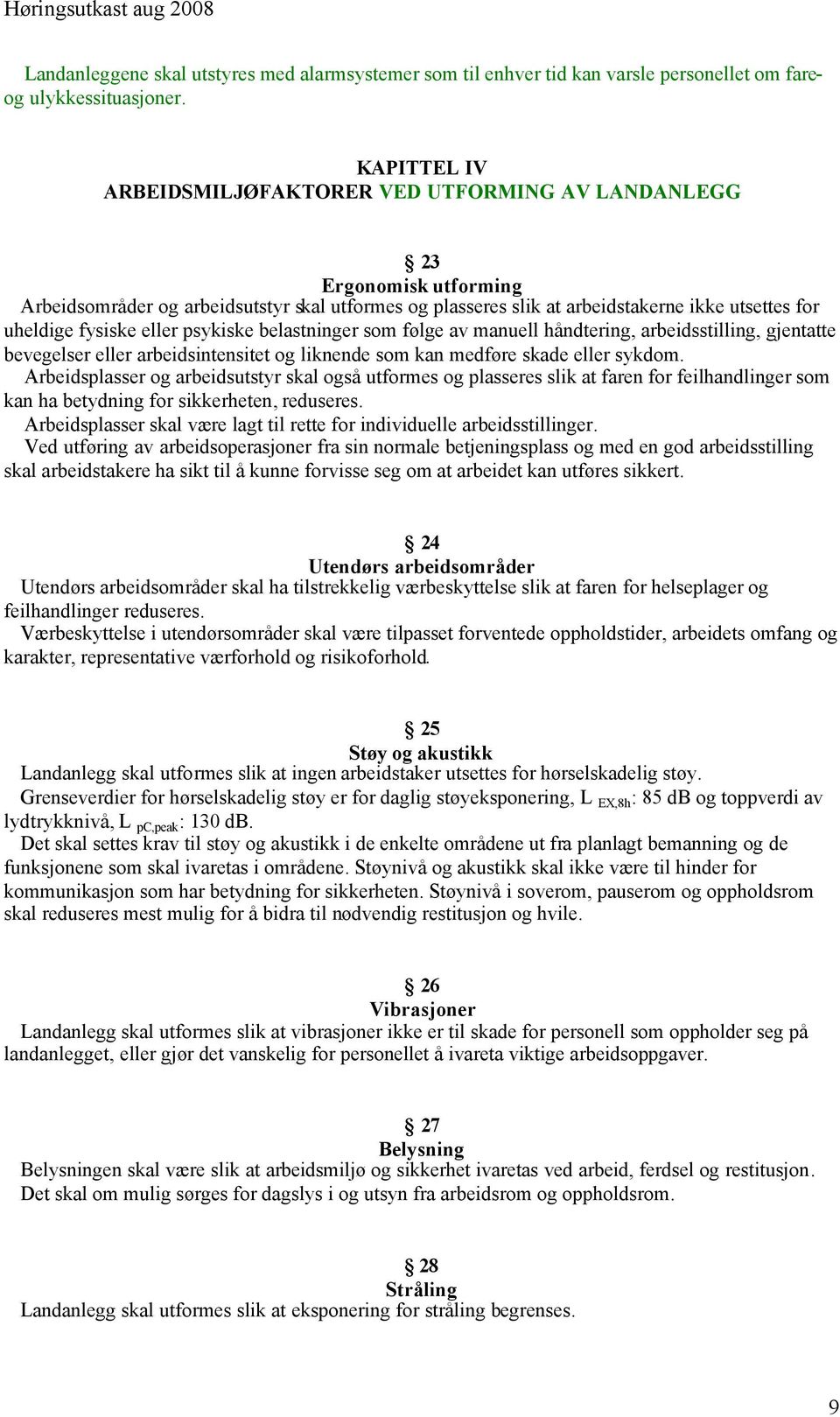 fysiske eller psykiske belastninger som følge av manuell håndtering, arbeidsstilling, gjentatte bevegelser eller arbeidsintensitet og liknende som kan medføre skade eller sykdom.