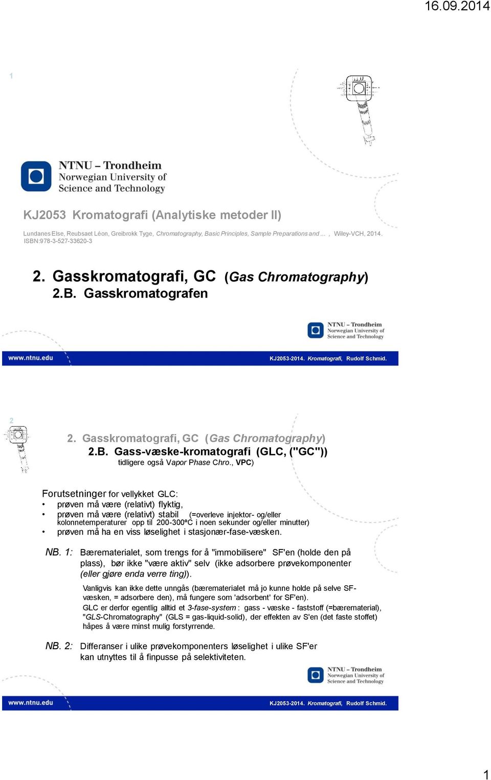 , VPC) Forutsetninger for vellykket GLC: prøven må være (relativt) flyktig, prøven må være (relativt) stabil (=overleve injektor- og/eller kolonnetemperaturer opp til 200-300ºC i noen sekunder