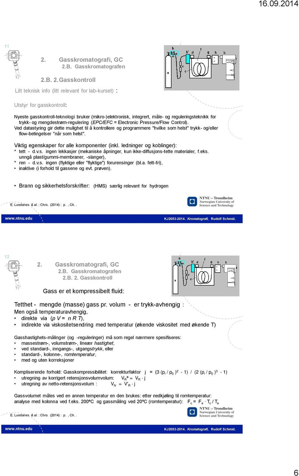 Ved datastyring gir dette mulighet til å kontrollere og programmere "hvilke som helst" trykk- og/eller flow-betingelser "når som helst". Viktig egenskaper for alle komponenter (inkl.