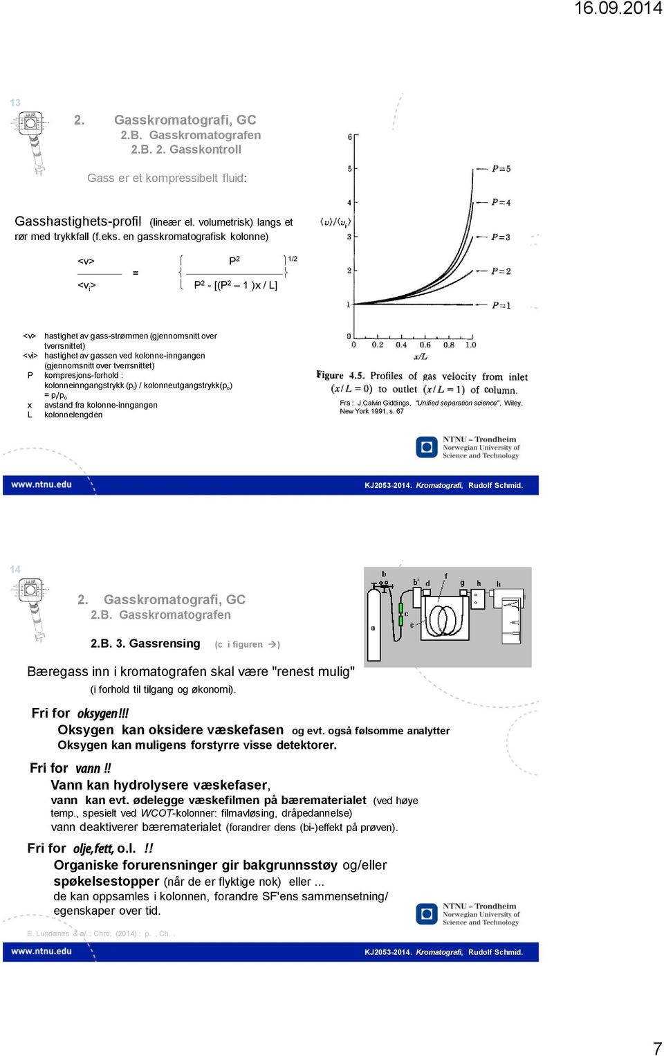 over tverrsnittet) P kompresjons-forhold : kolonneinngangstrykk (p i ) / kolonneutgangstrykk(p o ) x L = p i /p o avstand fra kolonne-inngangen kolonnelengden Fra : J.