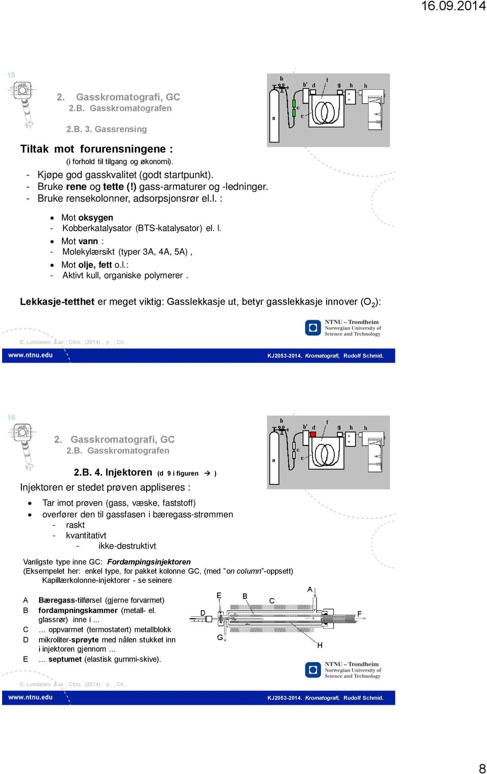 Lekkasje-tetthet er meget viktig: Gasslekkasje ut, betyr gasslekkasje innover (O 2 ): 16 2.B. 4.