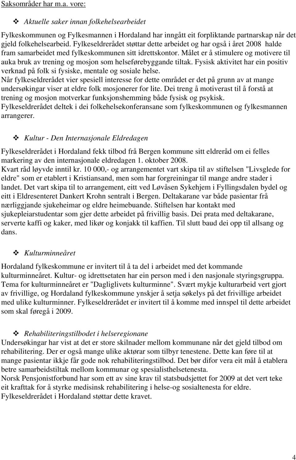 Målet er å stimulere og motivere til auka bruk av trening og mosjon som helseførebyggande tiltak. Fysisk aktivitet har ein positiv verknad på folk si fysiske, mentale og sosiale helse.