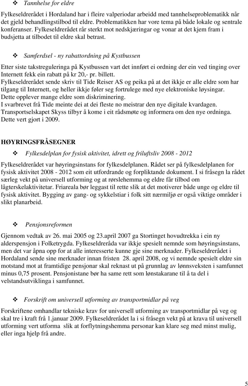 Samferdsel - ny rabattordning på Kystbussen Etter siste takstreguleringa på Kystbussen vart det innført ei ordning der ein ved tinging over Internett fekk ein rabatt på kr 20,- pr. billett.