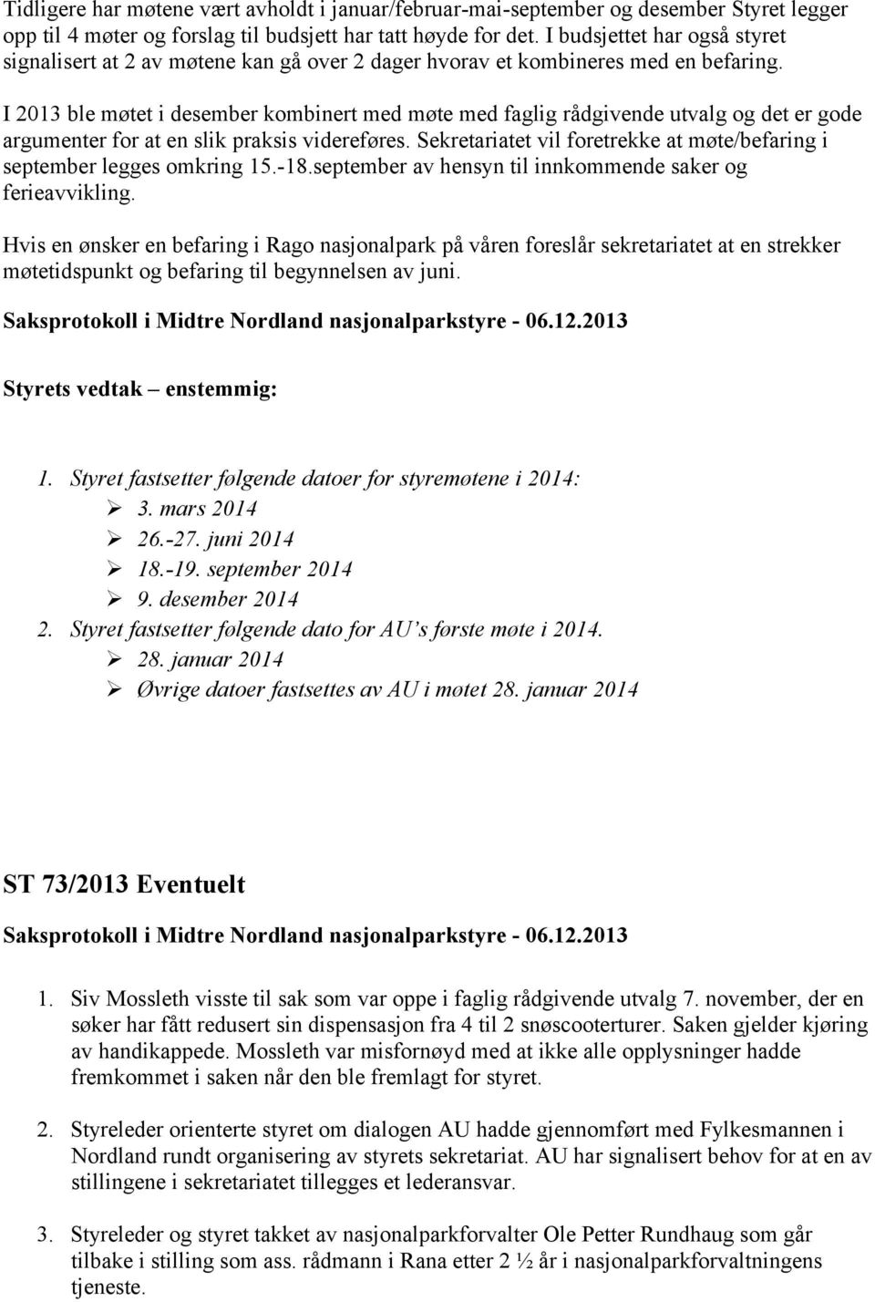 I 2013 ble møtet i desember kombinert med møte med faglig rådgivende utvalg og det er gode argumenter for at en slik praksis videreføres.